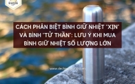 Cách Phân Biệt Bình Giữ Nhiệt “Xịn” và Bình “Tử Thần”: Lưu Ý Khi Mua Bình Giữ Nhiệt Số Lượng Lớn